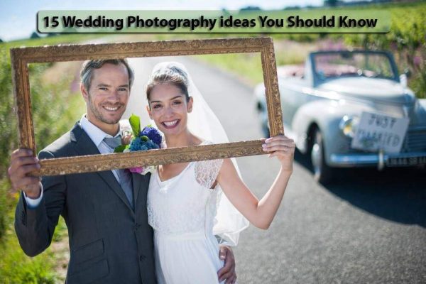 15 Wedding Photography Ideas You Should Know