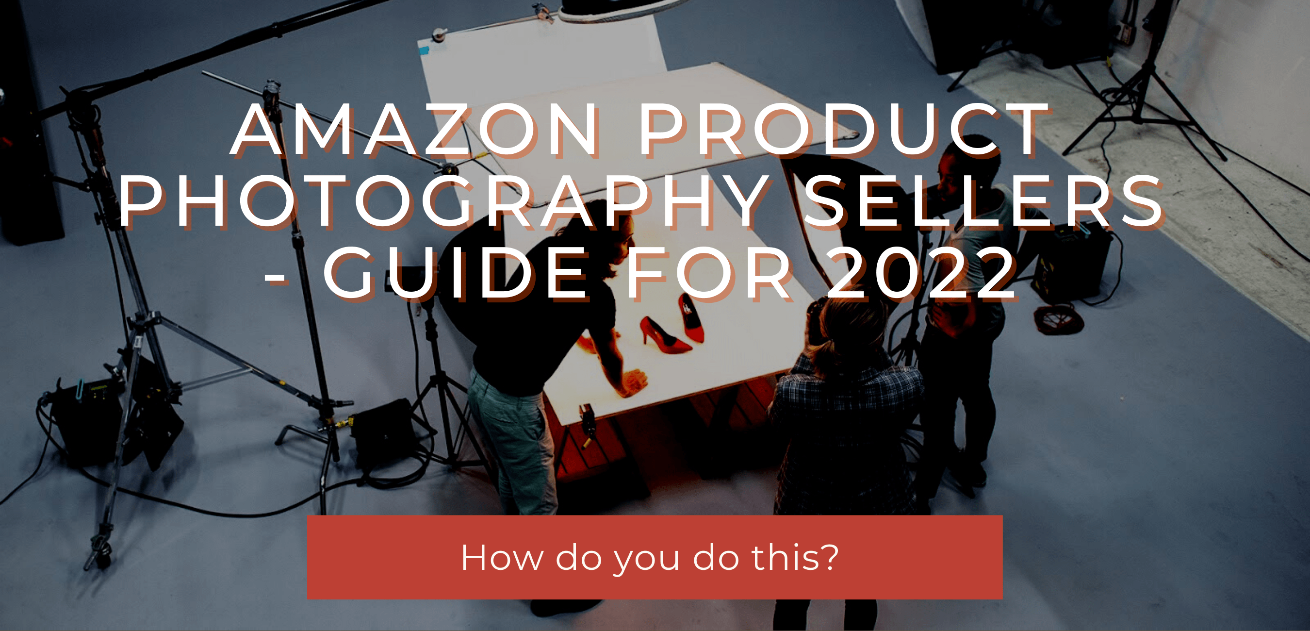 Amazon Product Photography Sellers - Guide for 2022